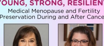 Young, Strong, Resilient: Medical Menopause and Fertility Preservation During and After Cancer