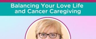 Navigating Dual Roles: Balancing Your Love Life & Cancer Caregiving
